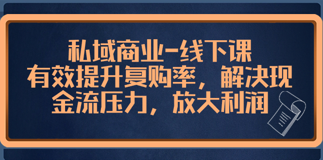 （8425期）私域商业-线下课，有效提升复购率，解决现金流压力，放大利润-夜影资源