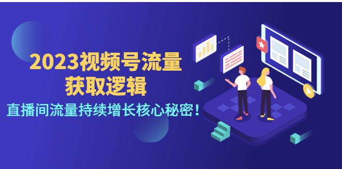 （4445期）2023视频号流量获取逻辑：直播间流量持续增长核心秘密！-夜影资源