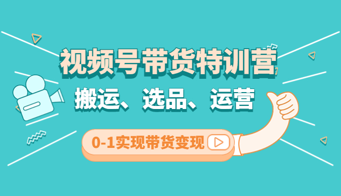 （4471期）视频号带货特训营(第3期)：搬运、选品、运营、0-1实现带货变现-夜影资源