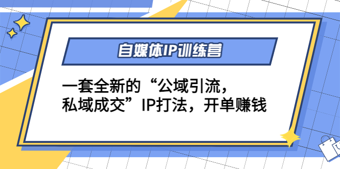 （4290期）自媒体IP训练营(12+13期)一套全新的“公域引流，私域成交”IP打法 开单赚钱-夜影资源