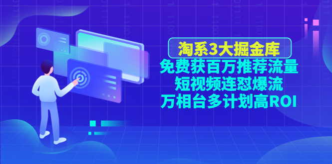 （4527期）淘系3大掘金库：免费获百万推荐流量+短视频连怼爆流+万相台多计划高ROI-夜影资源