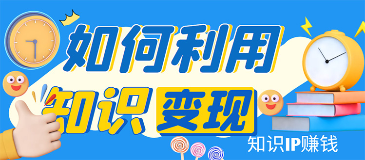（4608期）知识IP变现训练营：手把手带你如何做知识IP赚钱，助你逆袭人生！-夜影资源