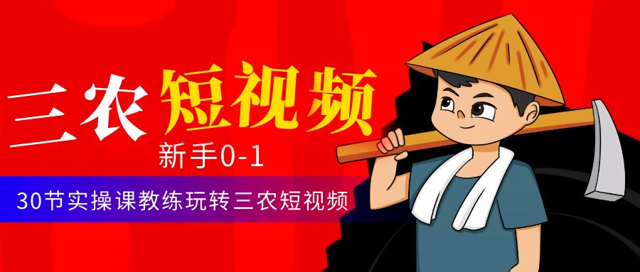 （4618期）三农短视频从0~1运营课：30节实操课教练玩转三农短视频-夜影资源