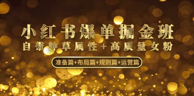 （4716期）小红书爆单掘金班：自带种草属性+高质量女粉 准备篇+布局篇+规则篇+运营篇-夜影资源