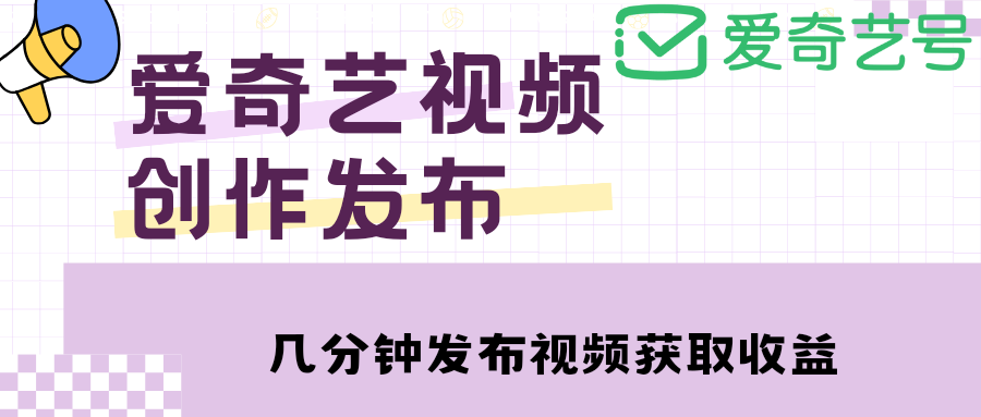 （4755期）爱奇艺号视频发布，每天几分钟即可发布视频，月入10000+【教程+涨粉攻略】-夜影资源