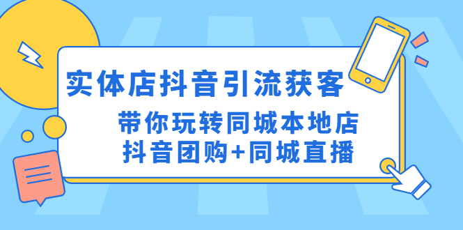 （4769期）实体店抖音引流获客实操课：带你玩转同城本地店抖音团购+同城直播-夜影资源