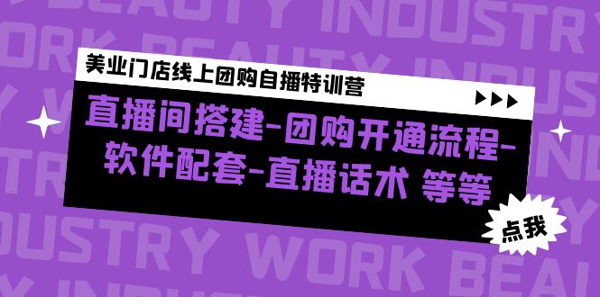 （4776期）美业门店线上团购自播特训营：直播间搭建-团购开通流程-软件配套-直播话术-夜影资源