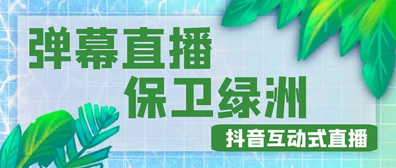 （4884期）外面收费1980的抖音弹幕保卫绿洲项目，抖音报白，实时互动直播【详细教程】-夜影资源