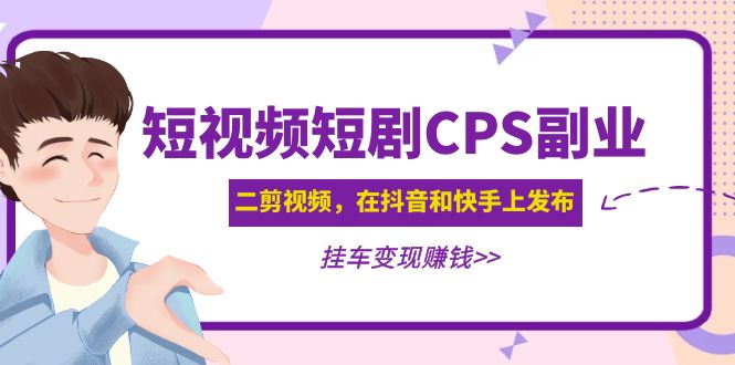 （4967期）黄岛主 · 短视频短剧CPS副业项目：二剪视频在抖音和快手上发布，挂车变现-夜影资源