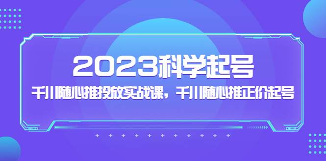 （5092期）2023科学起号，千川随心推投放实战课，千川随心推正价起号-夜影资源