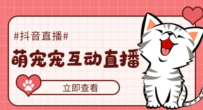（5096期）抖音萌宠宠直播项目，可虚拟人直播，抖音报白，实时互动直播【软件+教程】-夜影资源