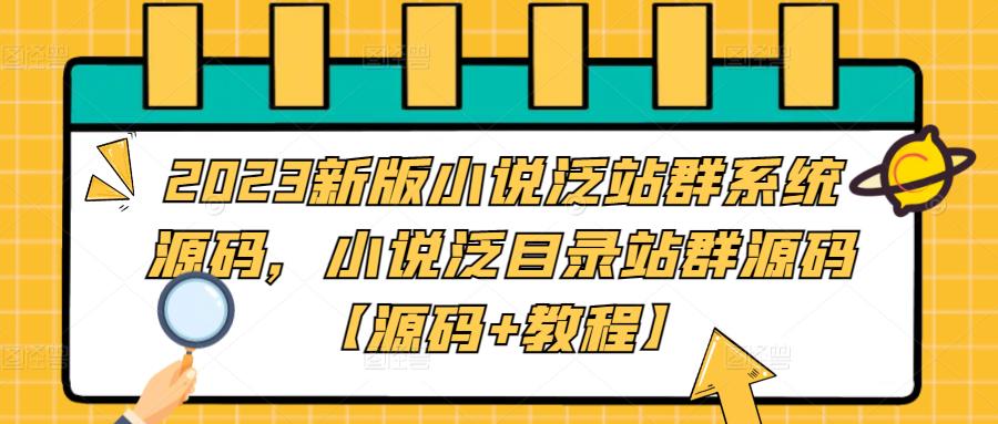 （5097期）2023新版小说泛站群系统源码，小说泛目录站群源码【源码+教程】-夜影资源