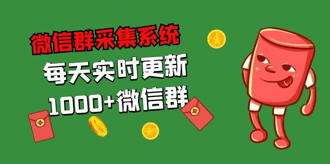 （5203期）拓客引流必备-微信群采集系统，每天实时更新1000+微信群-夜影资源