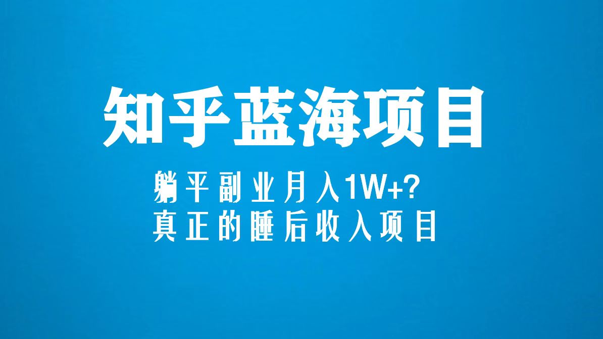 （5254期）知乎蓝海玩法，躺平副业月入1W+，真正的睡后收入项目（6节视频课）-夜影资源