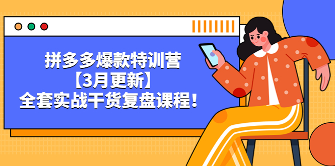 （5263期）拼多多爆款特训营【3月更新】，全套实战干货​复盘课程！-夜影资源