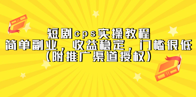 （5415期）短剧cps实操教程，简单副业，收益稳定，门槛很低（附推广渠道授权）-夜影资源