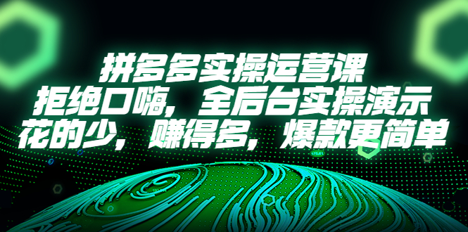 （5423期）拼多多实操运营课：拒绝口嗨，全后台实操演示，花的少，赚得多，爆款更简单-夜影资源