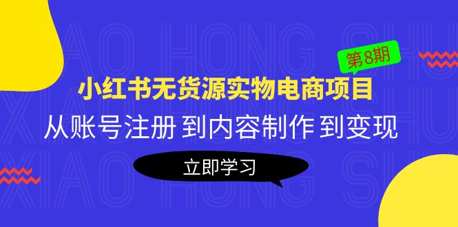 （5537期）黄岛主《小红书无货源实物电商项目》第8期：从账号注册 到内容制作 到变现-夜影资源