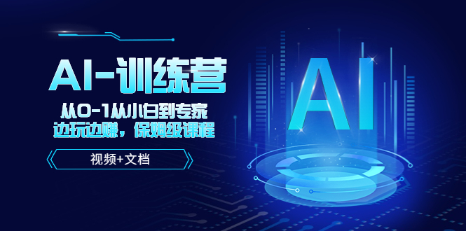 （5553期）人工智能AI-训练营，从0-1从小白到专家，边玩边赚 保姆级课程（视频+文档）-夜影资源