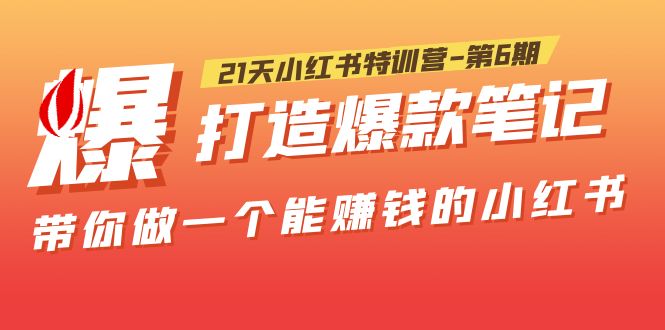 （5598期）21天小红书特训营-第6期，打造爆款笔记，带你做一个能赚钱的小红书！-夜影资源