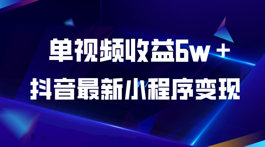 （5708期）抖音最新小程序变现项目，单视频收益6w＋-夜影资源