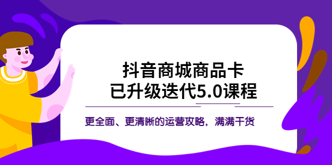 （5806期）抖音商城商品卡·已升级迭代5.0课程：更全面、更清晰的运营攻略，满满干货-夜影资源