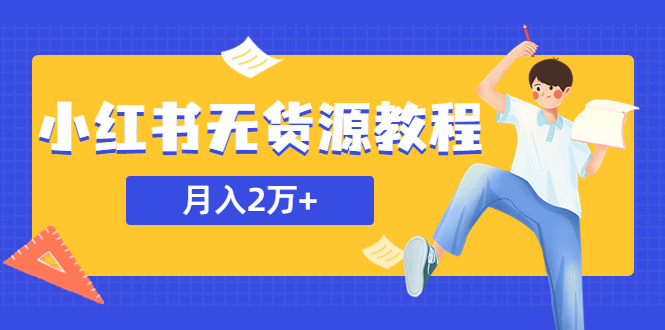 （5853期）某网赚培训收费3900的小红书无货源教程，月入2万＋副业或者全职在家都可以-夜影资源