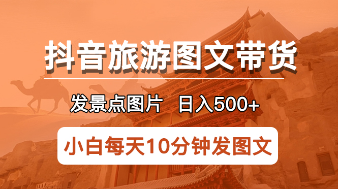 （5902期）抖音旅游图文带货项目，每天半小时发景点图片日入500+长期稳定项目-夜影资源