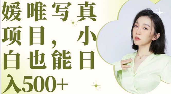（6013期）最新出炉媛唯写真项目，小白可日入500+-夜影资源