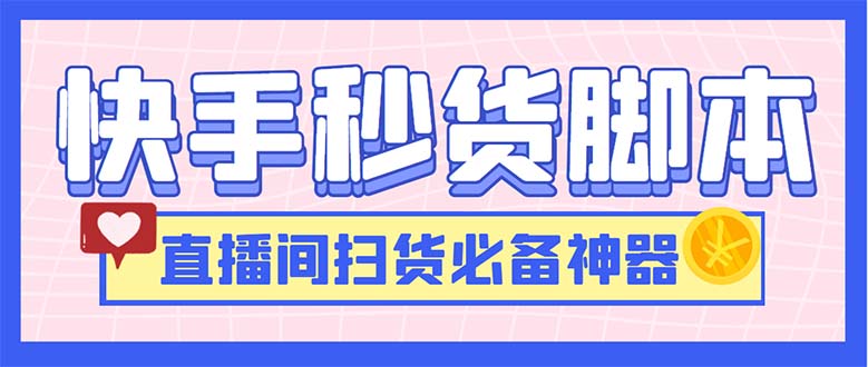 （6066期）最新快手秒货脚本，直播间扫货必备神器【软件+操作教程】-夜影资源