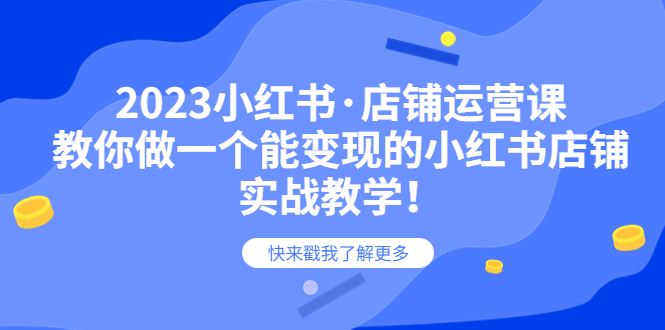 （6127期）2023小红书·店铺运营课，教你做一个能变现的小红书店铺，20节-实战教学-夜影资源