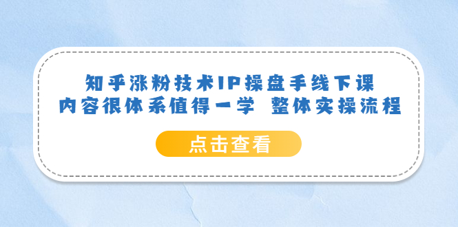 （6160期）知乎涨粉技术IP操盘手线下课，内容很体系值得一学  整体实操流程！-夜影资源