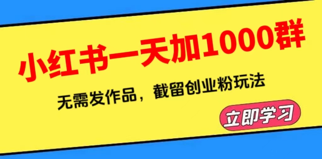 （6306期）小红书一天加1000群，无需发作品，截留创业粉玩法    （附软件）-夜影资源