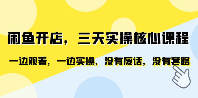 （6375期）闲鱼开店，三天实操核心课程，一边观看，一边实操，没有废话，没有套路-夜影资源
