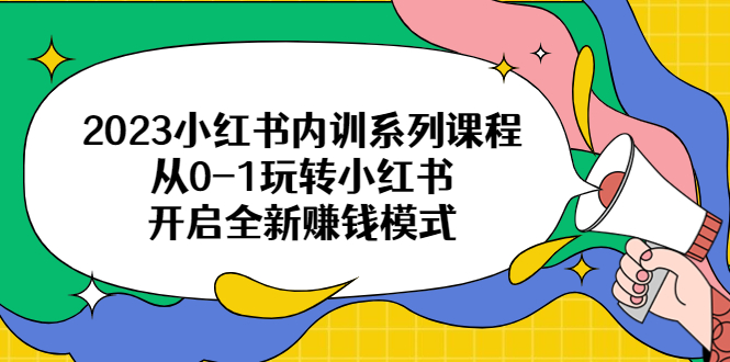 （6444期）2023小红书内训系列课程，从0-1玩转小红书，开启全新赚钱模式-夜影资源