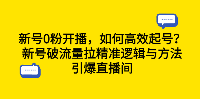 （6486期）新号0粉开播，如何高效起号？新号破流量拉精准逻辑与方法，引爆直播间-夜影资源