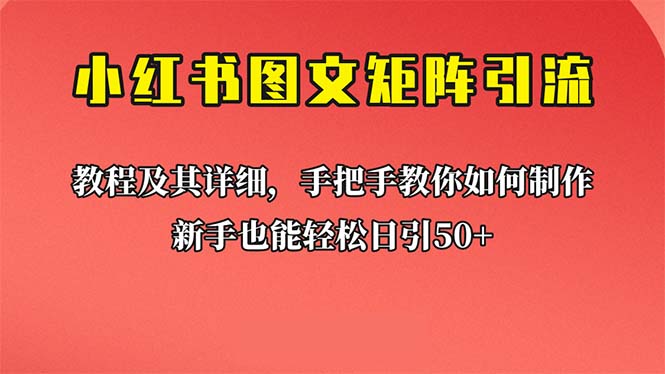 （6581期）新手也能日引50+的【小红书图文矩阵引流法】！超详细理论+实操的课程-夜影资源