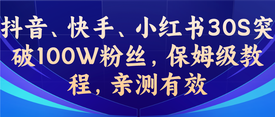 （6647期）教你一招，抖音、快手、小红书30S突破100W粉丝，保姆级教程，亲测有效-夜影资源