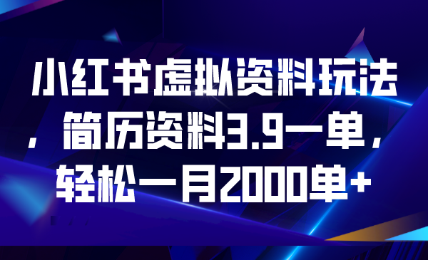 （6687期）小红书虚拟资料玩法，简历资料3.9一单，轻松一月2000单+-夜影资源