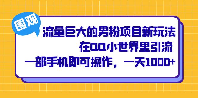 （6845期）流量巨大的男粉项目新玩法，在QQ小世界里引流 一部手机即可操作，一天1000+-夜影资源