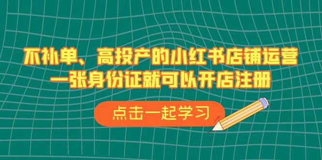 （6959期）不补单、高投产的小红书店铺运营，一张身份证就可以开店注册（33节课）-夜影资源