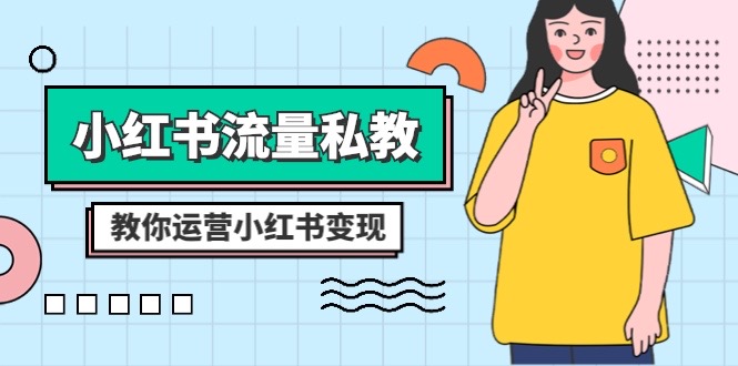 小红书流量私教课：全方位教你运营小红书变现（22节课）-夜影资源