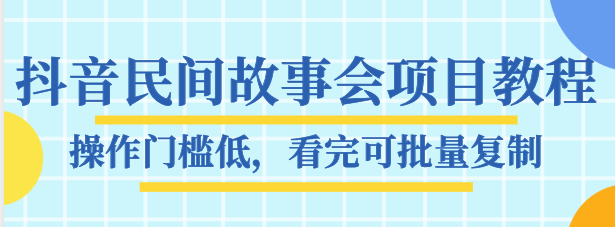 抖音民间故事会项目教程，操作门槛低，看完可批量复制，月赚万元-夜影资源