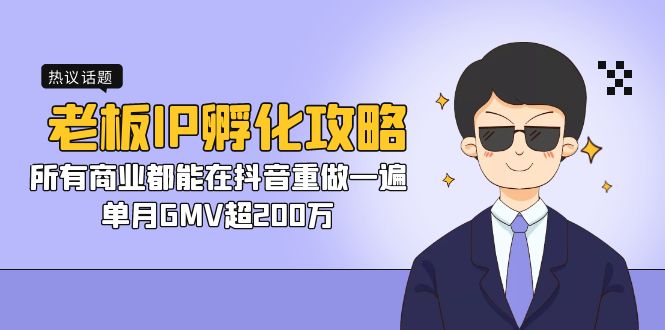 （7137期）老板IP-孵化攻略，所有商业都能在抖音重做一遍，单月GMV超200万-夜影资源