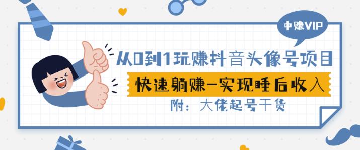从0到1玩赚抖音头像号：快速躺赚-实现睡后收！附：大佬起号干货！-夜影资源
