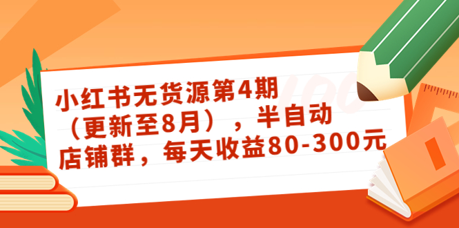 小红书无货源第4期（更新至8月），半自动店铺群，每天收益80-300-夜影资源