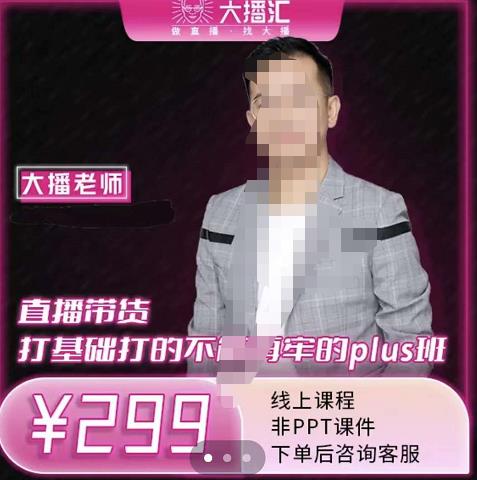 大播·直播带货打基础打得不能在牢的Plus课，深度解析抖音底层逻辑和体系化运营思-夜影资源