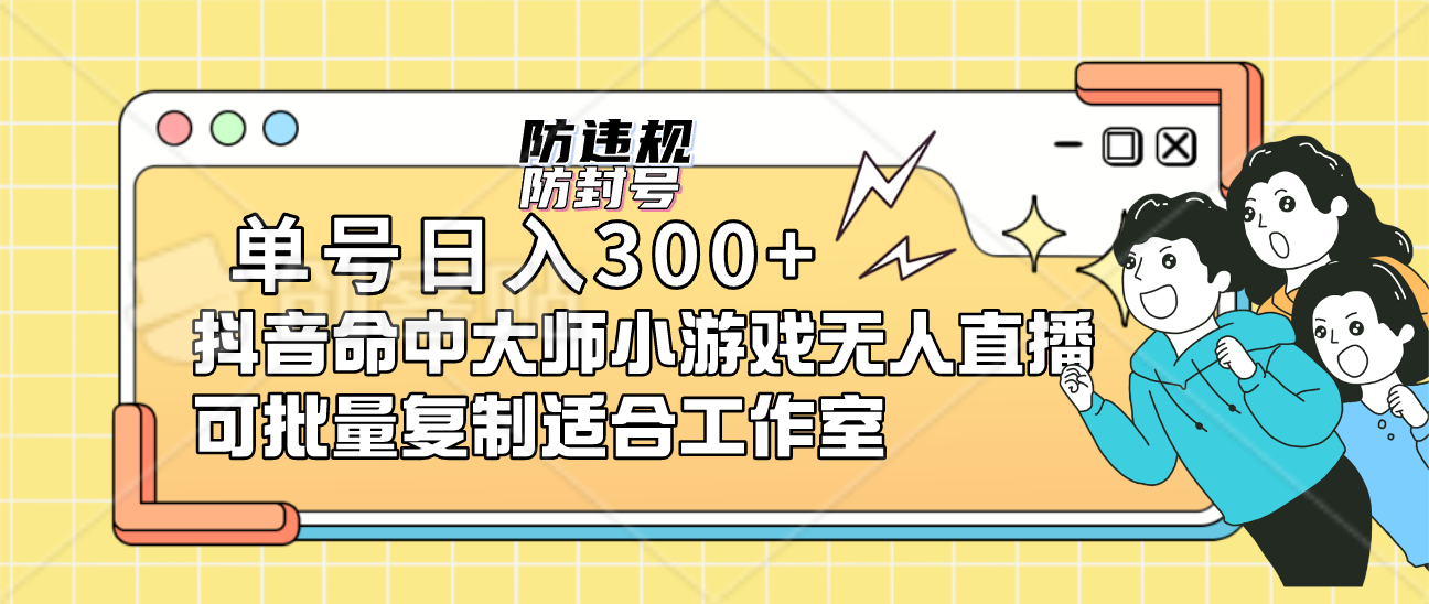 （7169期）单号日入300+抖音命中大师小游戏无人直播（防封防违规）可批量复制适合…-夜影资源