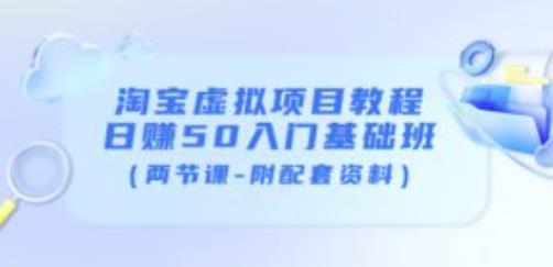 淘宝虚拟项目教程：日赚50入门基础班（两节课-附配套资料）-夜影资源