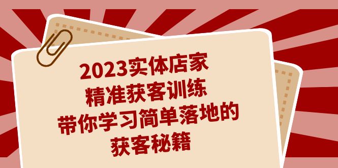 （7186期）2023实体店家精准获客训练，带你学习简单落地的获客秘籍（27节课）-夜影资源